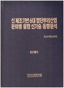 신 제조기반 6대 첨단 뿌리산업 분야별 신기술 융합 동향분석