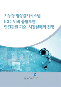 지능형 영상감시시스템(CCTV)과 융합보안, 안전관련 기술, 시장실태와 전망