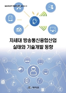 차세대 방송통신융합산업 실태와 기술개발 동향