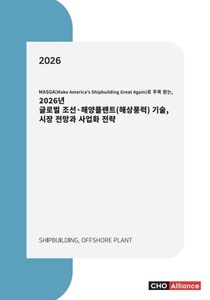 MASGA(Make America’s Shipbuilding Great Again)로 주목 받는, 2026년 글로벌 조선·해양플랜트(해상풍력) 기술, 시장 전망과 사업화 전략 
