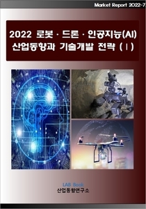 2022 로봇·드론·인공지능(AI) 산업동향 및 시장실태와 전망(Ⅰ)