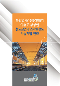 북방경제(남북경협)의 이슈로 부상한 철도산업과 스마트 철도 기술개발 전략